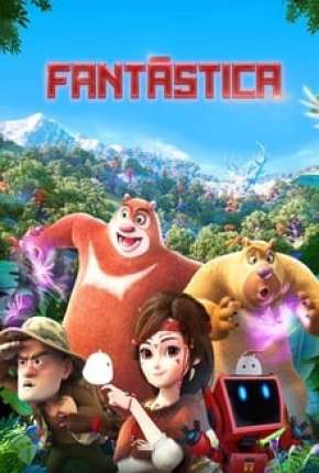Fantástica, Uma Aventura no Mundo Boonie Bears via Torrent